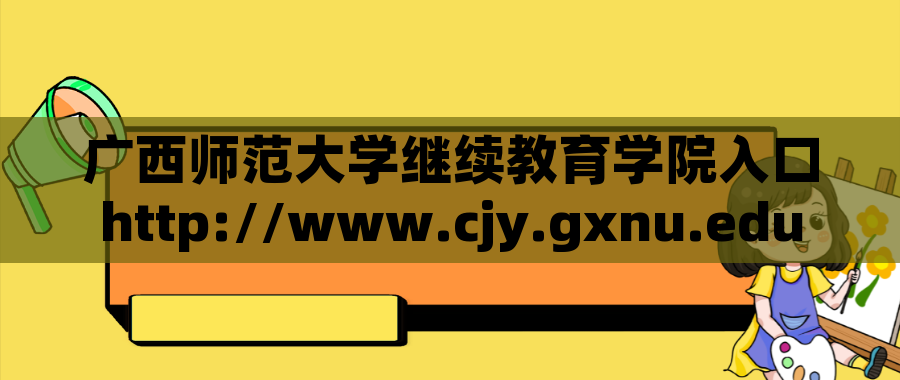 广西师范大学继续教育学院入口http://www.cjy.gxnu.edu.cn/main.htm
